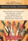 Image for Healing While Studying : Reflections and Strategies for Healing, Coping, and Liberation of Graduate Students of Minoritized Identities