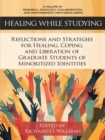Image for Healing while studying: reflections and strategies for healing, coping, and liberation of graduate students of minoritized identities