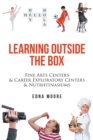 Image for Learning Outside the Box: Fine Arts Centers &amp; Career Exploratory Centers &amp; Nutrifitnasiums
