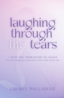 Image for Laughing Through the Tears: I Give You Permission to Laugh, Walking Through Alzheimer&#39;s With Your Loved One