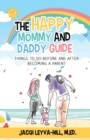 Image for The Happy Mommy and Daddy Guide : Things to Do BEFORE &amp; AFTER Becoming a Parent