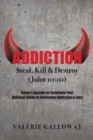 Image for Addiction Steal, Kill &amp; Destroy : Satan&#39;s Agenda to Terminate You! Spiritual Guide to Overcome Addiction &amp; Loss