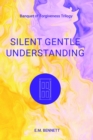 Image for Silent Gentle Understanding: Banquet of Forgiveness Trilogy