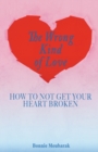 Image for The Wrong Kind of Love : How to Not Get Your Heart Broken
