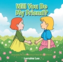 Image for Will You Be My Friend?: Encouraging Love &amp; Acceptance of Those Who Are Different