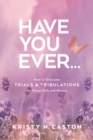 Image for Have You Ever? : How to Overcome Trials &amp; Tribulations for Young Girls and Women