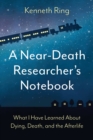 Image for A Near-Death Researcher&#39;s Notebook : What I Have Learned About Dying, Death, and the Afterlife