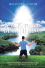 Image for Back to The Beginning: A guide to the Original Salvation Message for Those Seeking to Worship God in Spirit and in Truth