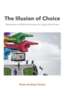 Image for Illusion of Choice: Revelations and Biblical Principles for TodayaEUR(tm)s (End) Times