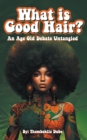 Image for What Is Good Hair?: An Age Old Debate Untangled