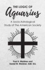 Image for The Logic of Aquarius : A Socio-Astrological Study of The American Society: A Socio-Astrological Study of The American Society