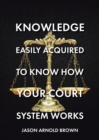 Image for Knowledge Easily Acquired To Know How Your Court System Works