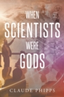 Image for WHEN SCIENTISTS WERE GODS