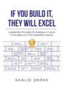 Image for If You Build It, They Will Excel: Leadership Principles for Building a Culture of Excellence in the Hospitality Industry