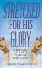 Image for Stretched For His Glory : A Journey of Faith, Purpose, and Glory