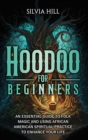 Image for Hoodoo for Beginners : An Essential Guide to Folk Magic and Using African American Spiritual Practice to Enhance Your Life