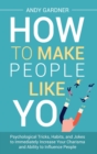Image for How to Make People Like You : Psychological Tricks, Habits, and Jokes to Immediately Increase Your Charisma and Ability to Influence People