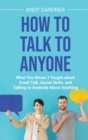 Image for How to Talk to Anyone : What You Werent Taught about Small Talk, Social Skills, and Talking to Anybody About Anything