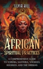 Image for African Spiritual Practices : A Comprehensive Guide to Yoruba, Santeria, Voodoo, Hoodoo, and the Orishas