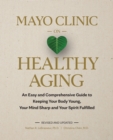 Image for Mayo Clinic on Healthy Aging : An Easy and Comprehensive Guide to Keeping Your Body Young, Your Mind Sharp and Your Spirit Fulfilled