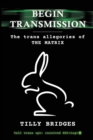 Image for Begin Transmission : The trans allegories of The Matrix