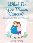 Image for What Do You Mean, Cancer? Navigating Hardship with Vulnerability
