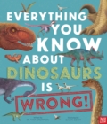 Image for Everything You Know About Dinosaurs is Wrong!