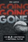 Image for Going Going Gone : How MLB Is Destroying Our National Pastime
