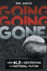 Image for Going Going Gone: How MLB Is Destroying Our National Pastime