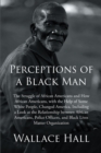 Image for Perceptions of a Black Man: The Struggle of African Americans and How African Americans, with the Help of Some White People, Changed America, Including a Look at the Relationship between African Americans, Police Officers, and Black Lives Matter Organization