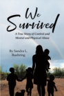 Image for We Survived: A True Story Of Control and Mental and Physical Abuse