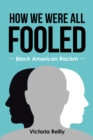Image for How We Were All Fooled: Black American Racism