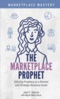 Image for The Marketplace Prophet : Utilizing Prophecy as a Shrewd and Strategic Business Asset