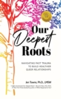 Image for Our Deepest Roots: Navigating Past Trauma To Build Healthier Queer Relationships
