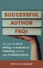 Image for Successful Author FAQs: Discover the Art of Writing, the Business of Publishing, and the Joy of Wielding Words