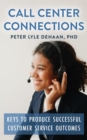 Image for Call Center Connections: Keys to Produce Successful Customer Service Outcomes