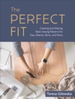 Image for The Perfect Fit : Creating and Altering Basic Sewing Patterns for Tops, Sleeves, Skirts, and Pants