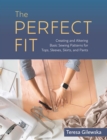 Image for Perfect Fit, The: Creating and Altering Basic Sewing Patterns for Tops, Sleeves, Skirts, and Pants