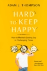 Image for Hard to Keep Happy: How to Maintain Lasting Joy in Challenging Times