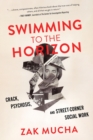 Image for Swimming to the Horizon: Crack, Psychosis, and Street-Corner Social Work
