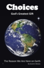 Image for Choices God&#39;s Greatest Gift: The Reason We Are Here on Earth