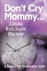 Image for Don&#39;t Cry Mommy...: A Search For Profundity: God