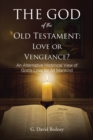 Image for God of the Old Testament: Love or Vengeance?: An Alternative Historical View of GodaEUR(tm)s Love for All Mankind