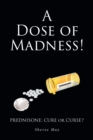 Image for Dose of Madness!: PrednisoneaEUR&amp;quote;Cure or Curse?