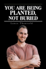 Image for You Are Being Planted, Not Buried