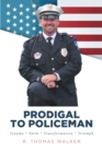 Image for Prodigal to Policeman: Trauma * Faith * Transformation * Triumph