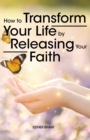 Image for How to Transform Your Life by Releasing Your Faith