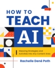 Image for How to Teach AI: Weaving Strategies and Activities into Any Content Area