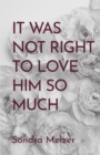 Image for It Was Not Right To Love Him So Much