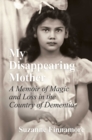 Image for My Disappearing Mother: A Memoir of Magic and Loss in the Country of Dementia